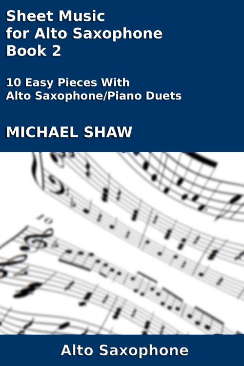 Cover of the book Sheet Music for Alto Saxophone: Book 2 by Michael Shaw, Michael Shaw