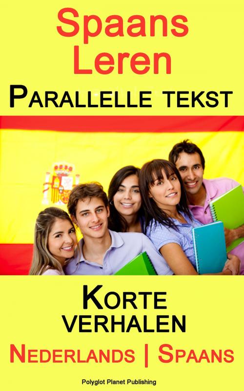 Cover of the book Spaans Leren - Parallelle tekst - Korte verhalen (Nederlands - Spaans) by Polyglot Planet Publishing, Polyglot Planet Publishing