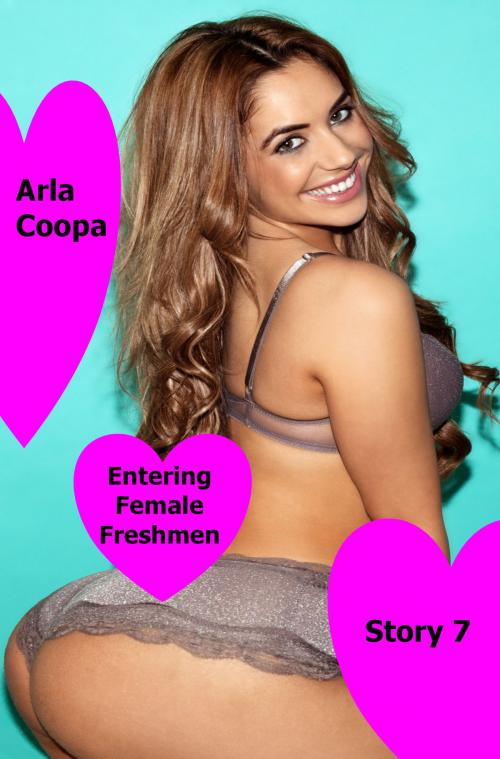 Cover of the book Entering Female Freshmen: Story 7 by Arla Coopa, Arla Coopa