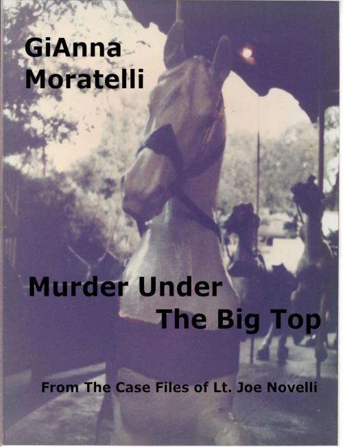 Cover of the book Murder Under The Big Top by GiAnna Moratelli, GiAnna Moratelli