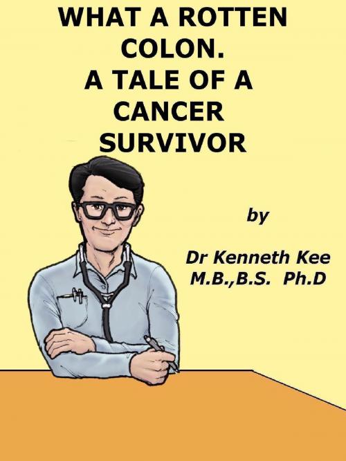 Cover of the book What A Rotten Colon! A Story Of A Cancer Survivor by Kenneth Kee, Kenneth Kee