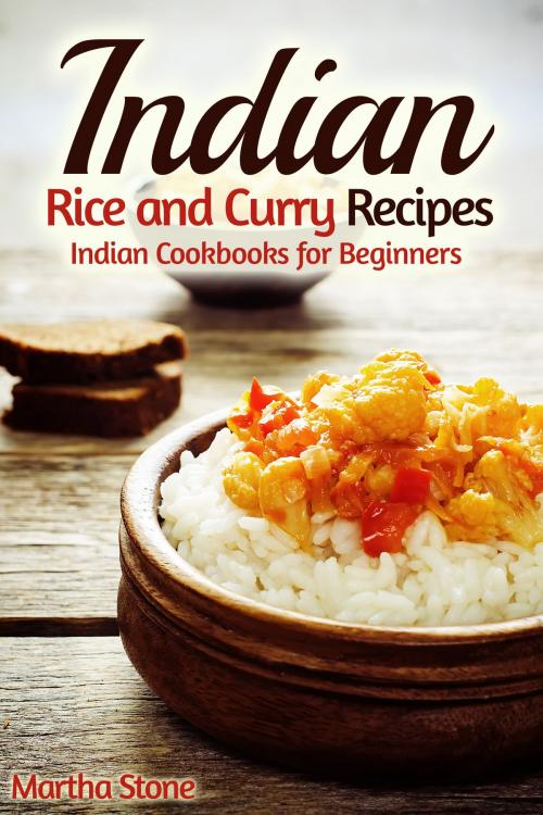 Cover of the book Indian Rice and Curry Recipes: Indian Cookbooks for Beginners by Martha Stone, Martha Stone