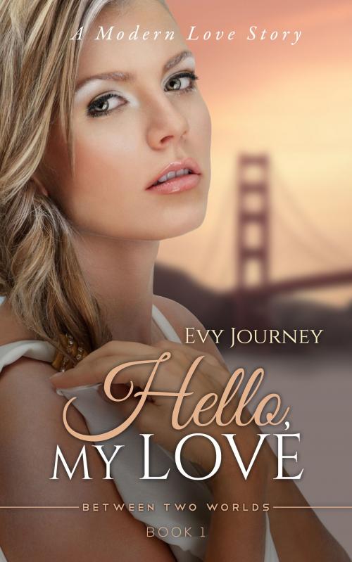 Cover of the book Hello, My Love (Between Two Worlds, Book 1) by Evy Journey, Evy Journey