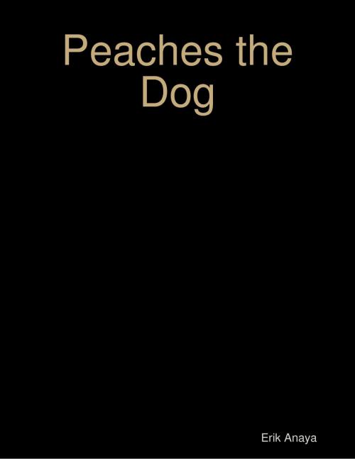 Cover of the book Peaches the Dog Ebook Edtion by Erik Anaya, Lulu.com