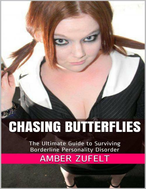 Cover of the book Chasing Butterflies: The Ultimate Guide to Surviving Borderline Personality Disorder by Amber Zufelt, Lulu.com