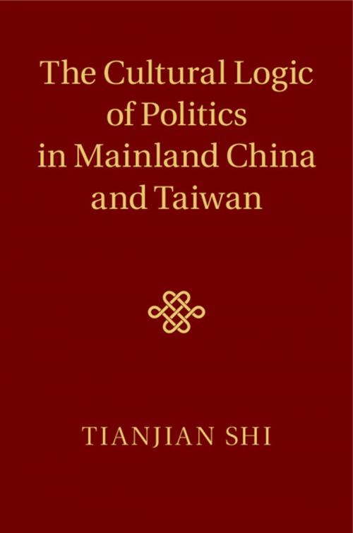 Cover of the book The Cultural Logic of Politics in Mainland China and Taiwan by Tianjian Shi, Cambridge University Press