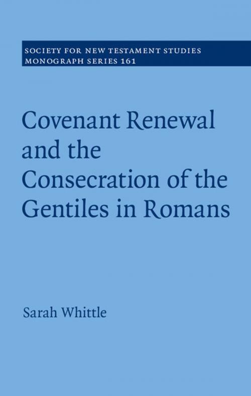 Cover of the book Covenant Renewal and the Consecration of the Gentiles in Romans by Sarah Whittle, Cambridge University Press