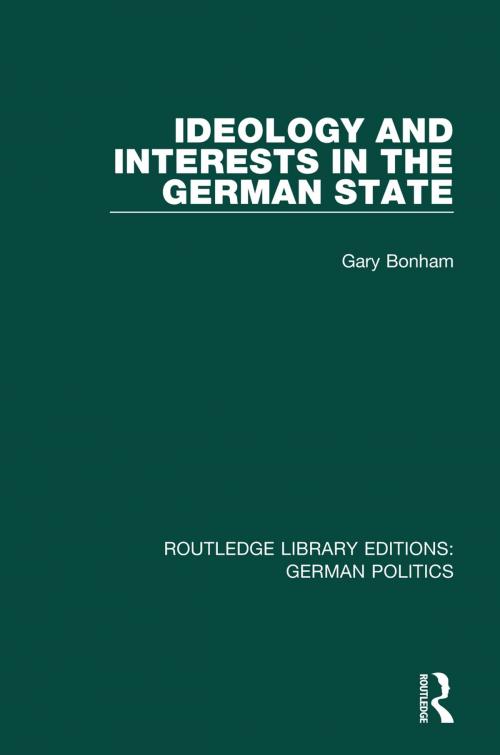 Cover of the book Ideology and Interests in the German State (RLE: German Politics) by Gary Bonham, Taylor and Francis