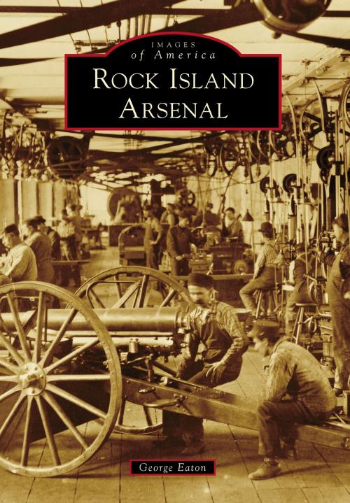 Cover of the book Rock Island Arsenal by George Eaton, Arcadia Publishing Inc.