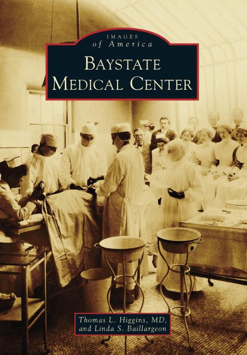 Cover of the book Baystate Medical Center by Thomas L. Higgins MD, Linda S. Baillargeon, Arcadia Publishing Inc.