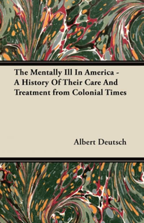 Cover of the book The Mentally Ill in America - A History of Their Care and Treatment from Colonial Times by Albert Deutsch, Read Books Ltd.