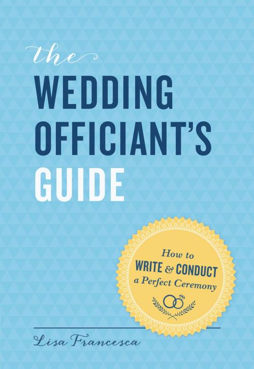 Cover of the book The Wedding Officiant's Guide by Lisa Francesca, Chronicle Books LLC