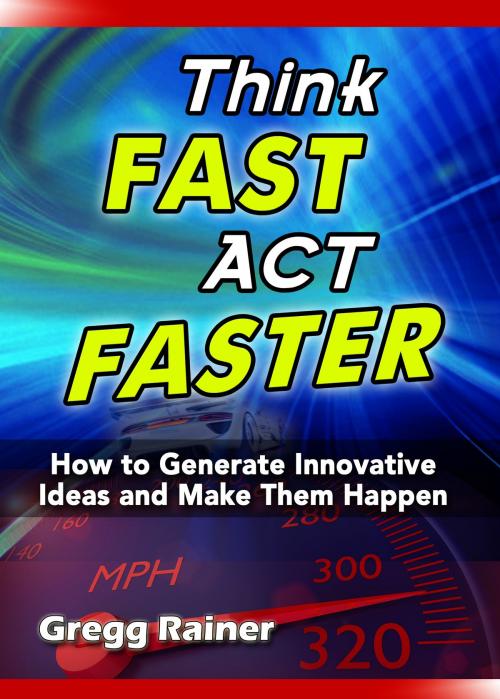 Cover of the book Think Fast Act Faster: How to Generate Innovative Ideas and Make Them Happen by Gregg Rainer, eBookIt.com