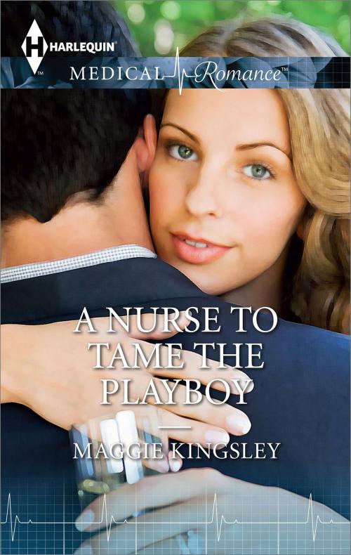 Cover of the book A Nurse to Tame the Playboy by Maggie Kingsley, Harlequin