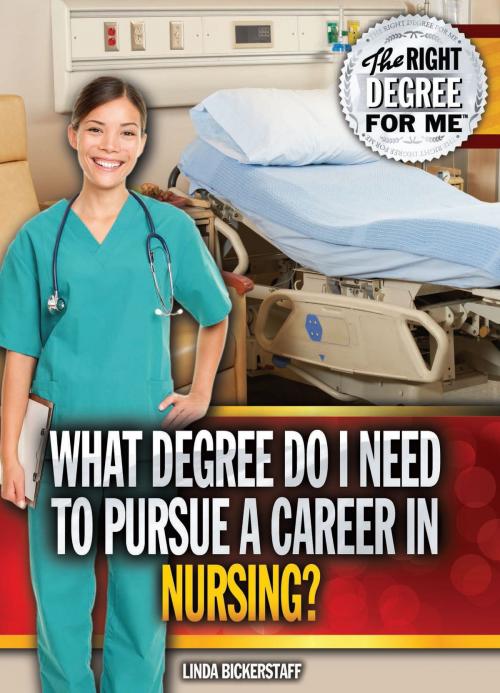 Cover of the book What Degree Do I Need to Pursue a Career in Nursing? by Linda Bickerstaff, The Rosen Publishing Group, Inc