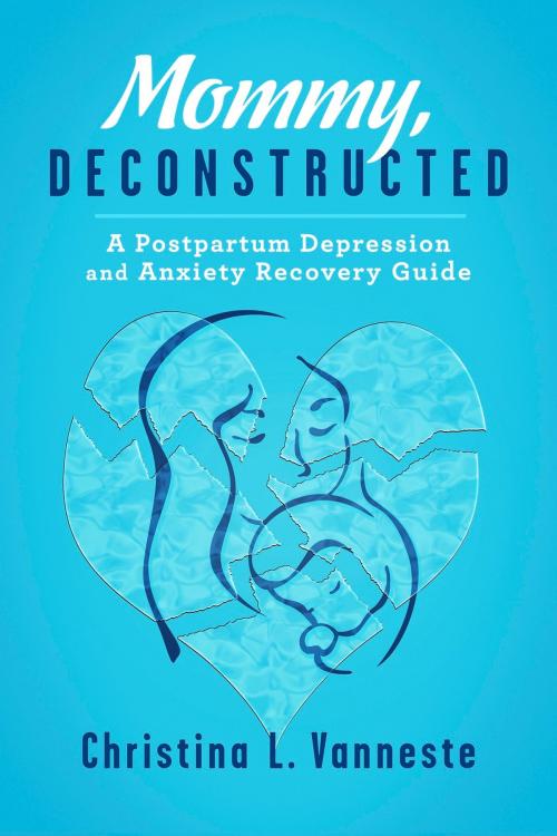 Cover of the book Mommy, Deconstructed: by Christina L. Vanneste, BookBaby