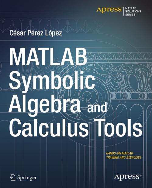 Cover of the book MATLAB Symbolic Algebra and Calculus Tools by Cesar Lopez, Apress
