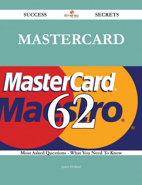 Cover of the book MasterCard 62 Success Secrets - 62 Most Asked Questions On MasterCard - What You Need To Know by Janice Holland, Emereo Publishing