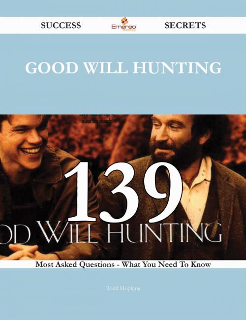 Cover of the book Good Will Hunting 139 Success Secrets - 139 Most Asked Questions On Good Will Hunting - What You Need To Know by Todd Hopkins, Emereo Publishing
