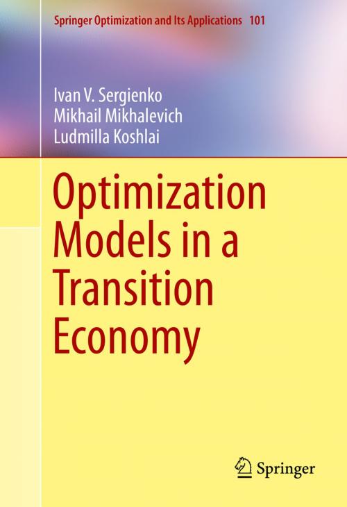 Cover of the book Optimization Models in a Transition Economy by Ivan V. Sergienko, Mikhail Mikhalevich, Ludmilla Koshlai, Springer US