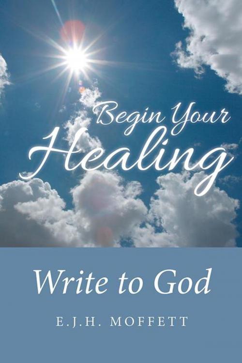 Cover of the book Begin Your Healing by E.J.H. Moffett, iUniverse