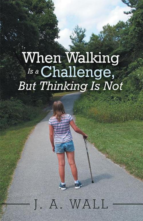 Cover of the book When Walking Is a Challenge, but Thinking Is Not by J. A. Wall, iUniverse