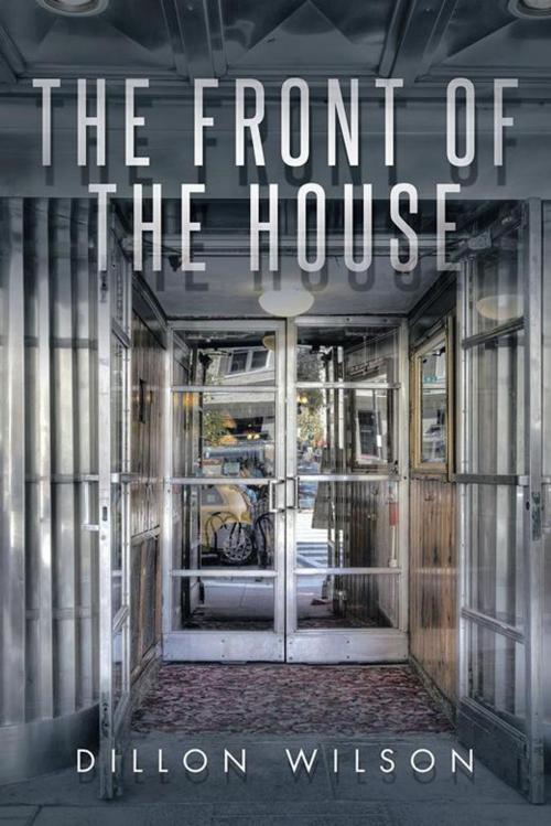 Cover of the book The Front of the House by Dillon Wilson, AuthorHouse