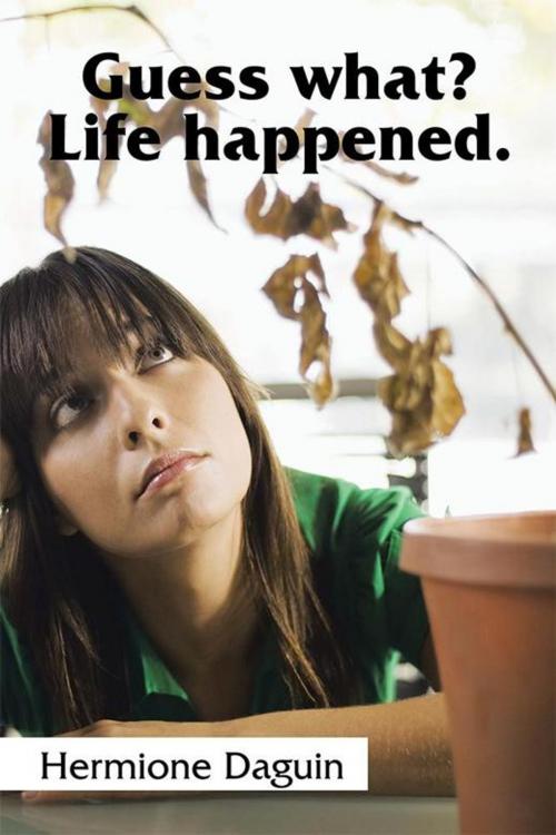 Cover of the book Guess What? Life Happened. by Hermione Daguin, Xlibris US