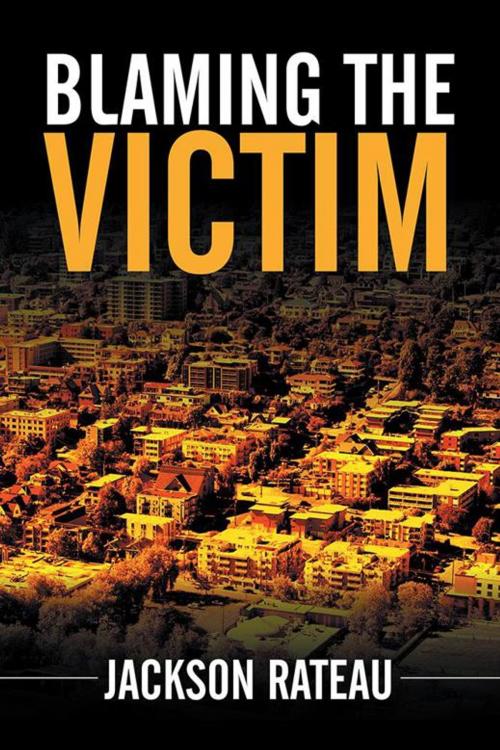 Cover of the book Blaming the Victim by Jackson Rateau, Xlibris US