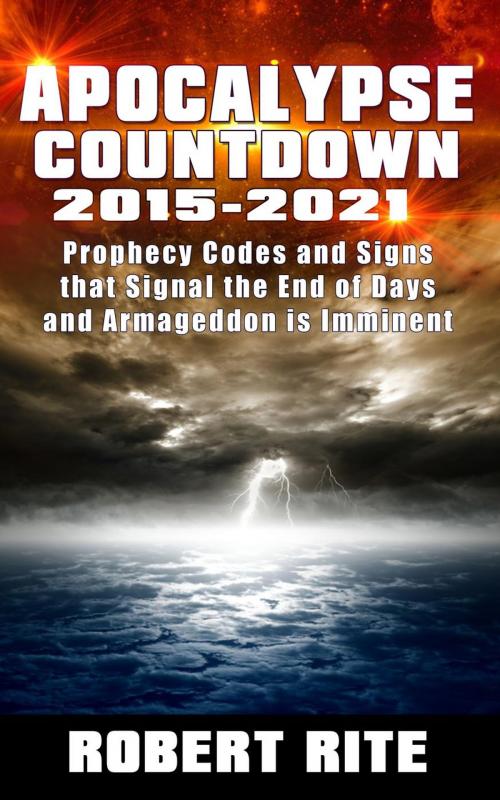 Cover of the book Apocalypse Countdown 2015 to 2021 by Robert Rite, Robert Rite