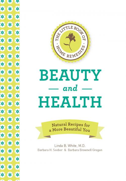 Cover of the book The Little Book of Home Remedies: Beauty and Health by Linda B. White, Barbara Seeber, Barbara Brownell Grogan, Fair Winds Press