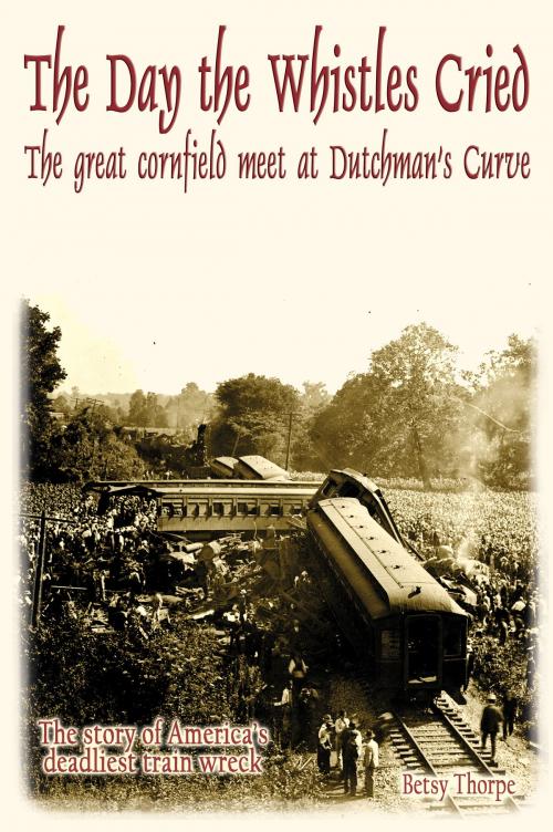 Cover of the book The Day the Whistles Cried: The Great Cornfield Meet at Dutchman's Curve by Betsy Thorpe, Betsy Thorpe