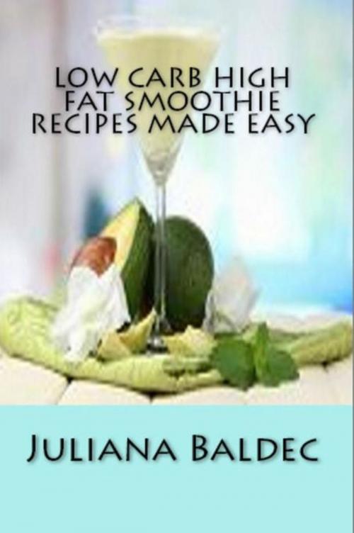 Cover of the book Low Carb High Fat Smoothie Recipes Made Easy by Juliana Baldec, Inge Baum