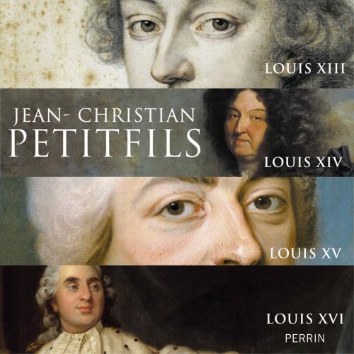 Cover of the book Les Rois de France : Louis XIII, Louis XIV, Louis XV, Louis XVI by Jean-Christian PETITFILS, Place des éditeurs