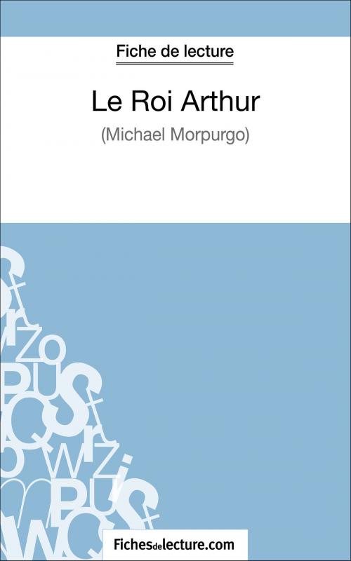 Cover of the book Le Roi Arthur de Michael Morpurgo (Fiche de lecture) by fichesdelecture.com, Matthieu Durel, FichesDeLecture.com