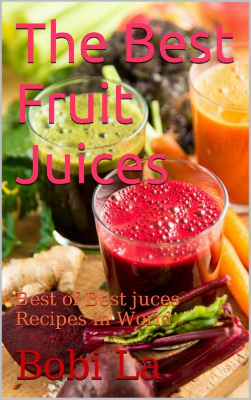 Cover of the book The Best Fruit juices by Bobi La, Osmora Inc.