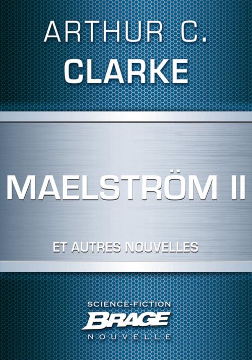 Cover of the book Maelström II (suivi de) Qui est à l'appareil ? (suivi de) La Nourriture des dieux by Arthur C. Clarke, Bragelonne