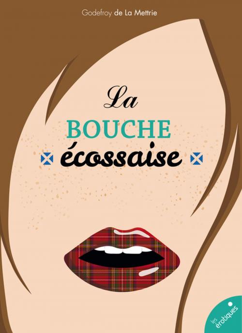 Cover of the book La bouche écossaise by Godefroy de la Mettrie, Les érotiques by Léa