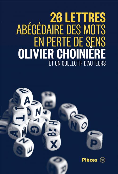 Cover of the book 26 lettres by Olivier Choinière, Sarah Berthiaume, Fabien Cloutier, Anne-Marie Olivier, Michel Marc Bouchard, Dany Boudreault, Dominic Champagne, Guillaume Corbeil, Stéphane Crête, Sébastien David, Rébecca Déraspe, Philippe Ducros, Carole Fréchette, Jean-Claude Germain, Guillaume Girard, Jean-Michel Girouard, Christian Lapointe, Justin Laramée, Marie-Hélène Larose-Truchon, Annick Lefebvre, Catherine Léger, Jean-Frédéric Messier, David Paquet, Camille Roy, Larry Tremblay, Lise Vaillancourt, Atelier 10