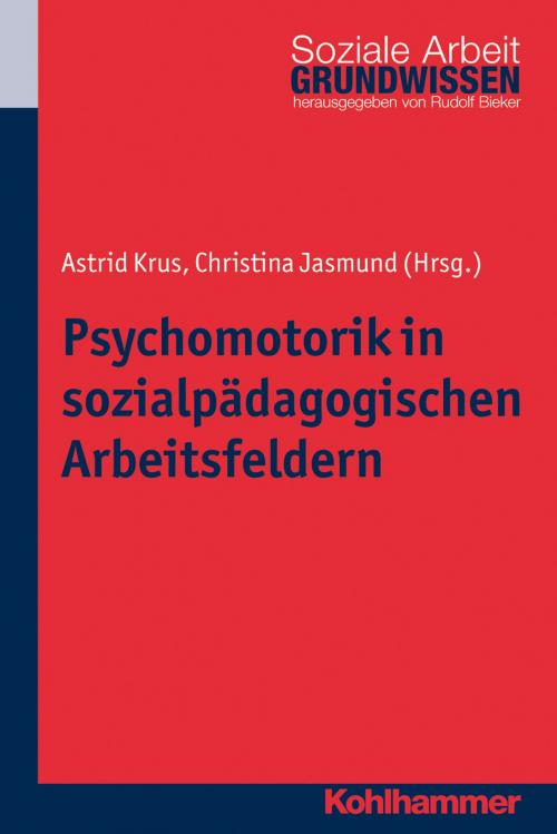 Cover of the book Psychomotorik in sozialpädagogischen Arbeitsfeldern by Astrid Krus, Christina Jasmund, Rudolf Bieker, Kohlhammer Verlag