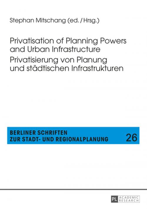 Cover of the book Privatisation of Planning Powers and Urban Infrastructure- Privatisierung von Planung und staedtischen Infrastrukturen by , Peter Lang