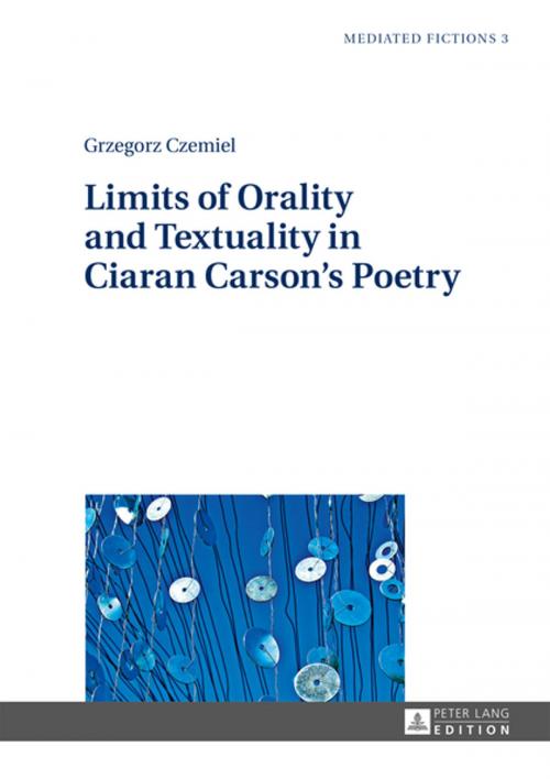 Cover of the book Limits of Orality and Textuality in Ciaran Carsons Poetry by Grzegorz Czemiel, Peter Lang