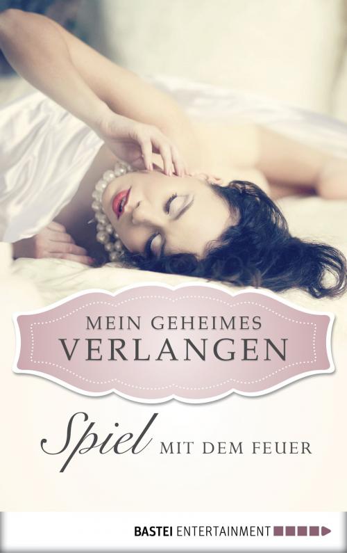 Cover of the book Spiel mit dem Feuer - Mein geheimes Verlangen by Anabella Wolf, Bastei Entertainment