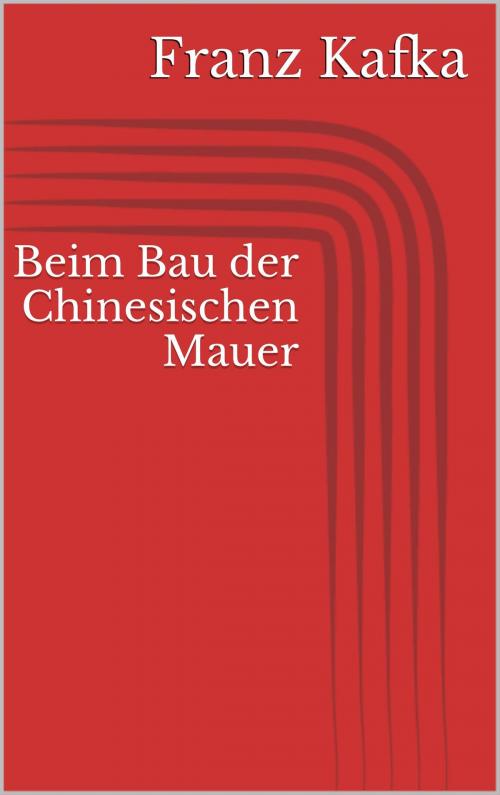 Cover of the book Beim Bau der Chinesischen Mauer by Franz Kafka, BoD E-Short