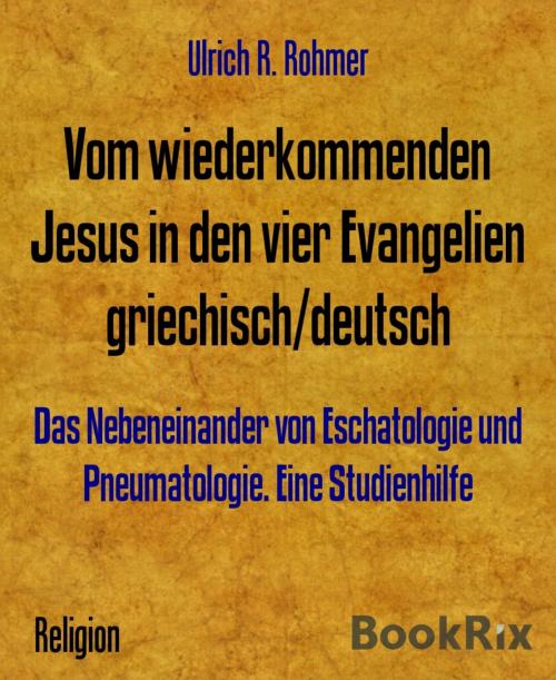 Cover of the book Vom wiederkommenden Jesus in den vier Evangelien griechisch/deutsch by Ulrich R. Rohmer, BookRix