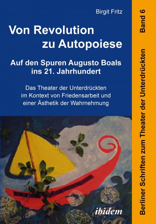 Cover of the book Von Revolution zu Autopoiese: Auf den Spuren Augusto Boals ins 21. Jahrhundert by Birgit Fritz, Harald Hahn, ibidem