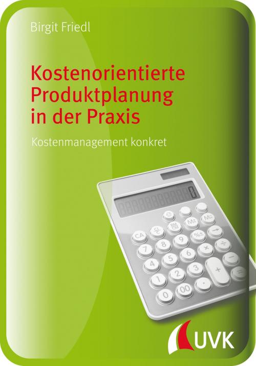 Cover of the book Kostenorientierte Produktplanung in der Praxis by Birgit Friedl, UVK Verlagsgesellschaft