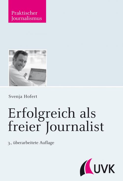 Cover of the book Erfolgreich als freier Journalist by Svenja Hofert, UVK Verlagsgesellschaft