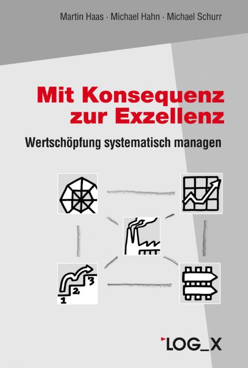 Cover of the book Mit Konsequenz zur Exzellenz by Martin Haas, Michael Hahn, Michael Schurr, LOG_X Verlag GmbH