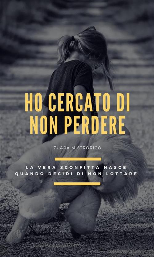 Cover of the book Ho cercato di non perdere by Zuara Mistrorigo, Zuara Mistrorigo